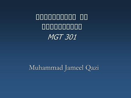 Principles of Management MGT 301 Muhammad Jameel Qazi.