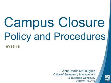 Campus Closure Policy and Procedures AY15-16 Anne-Marie McLaughlin Office of Emergency Management & Business Continuity December 16, 2015.