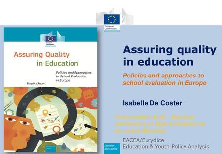 Education and Training Assuring quality in education 18 November 2015 – National conference on Quality Assurance ssurance-Slovenia Isabelle De Coster Policies.