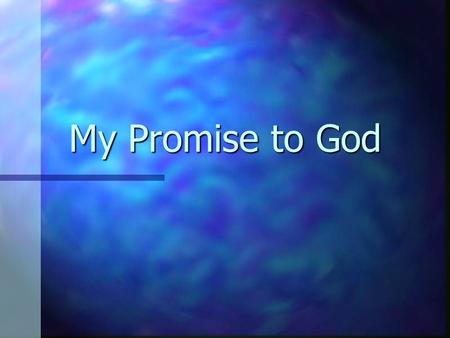 My Promise to God. I promise to know… n We need to know God better –Not simply to know about Him –We ought to crave what he offers (Matt. 5:6) n We need.