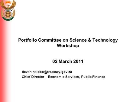 Portfolio Committee on Science & Technology Workshop 02 March 2011 Chief Director – Economic Services, Public Finance.