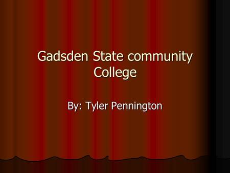 Gadsden State community College By: Tyler Pennington.