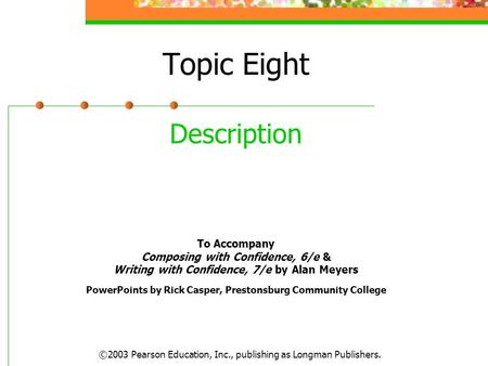 ©2003 Pearson Education, Inc., publishing as Longman Publishers. Topic Eight Description To Accompany Composing with Confidence, 6/e & Writing with Confidence,