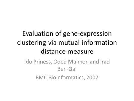 Evaluation of gene-expression clustering via mutual information distance measure Ido Priness, Oded Maimon and Irad Ben-Gal BMC Bioinformatics, 2007.