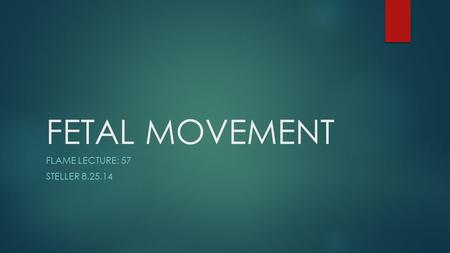 FETAL MOVEMENT FLAME LECTURE: 57 STELLER 8.25.14.