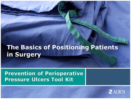 Prevention of Perioperative Pressure Ulcers Tool Kit The Basics of Positioning Patients in Surgery.