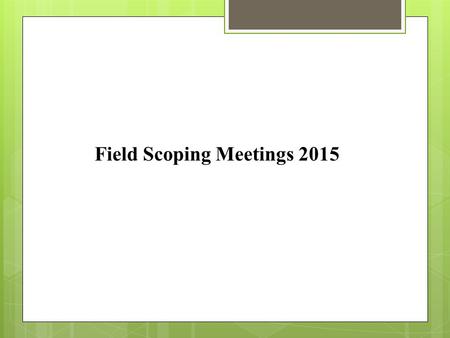 Field Scoping Meetings 2015. 114 Projects to FSM in 6 Months THE GOAL: THE CHALLENGE: Twice the number of Projects Half the Time Transitioning an In-House.