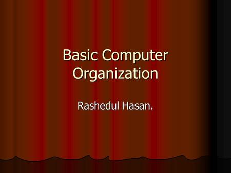 Basic Computer Organization Rashedul Hasan.. Five basic operation No matter what shape, size, cost and speed of computer we are talking about, all computer.