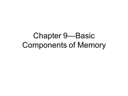 Chapter 9—Basic Components of Memory. Basic Terms Memory = ability to recall information that has previously been learned Storage = putting new information.