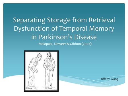 Separating Storage from Retrieval Dysfunction of Temporal Memory in Parkinson’s Disease Malapani, Deweer & Gibbon (2002) Tiffany Wang.