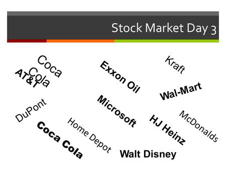 Stock Market Day 3 Home Depot Exxon Oil DuPont Microsoft Kraft Wal-Mart Coca Cola HJ Heinz Coca Cola AT&T Walt Disney McDonalds.