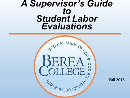 Fall 2015 A Supervisor’s Guide to Student Labor Evaluations.