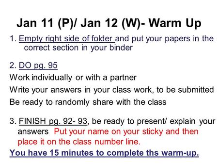 Jan 11 (P)/ Jan 12 (W)- Warm Up 1. Empty right side of folder and put your papers in the correct section in your binder 2. DO pg. 95 Work individually.