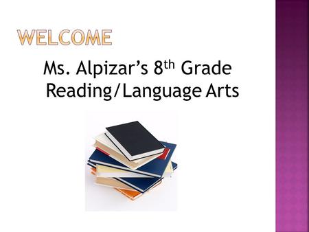 Ms. Alpizar’s 8 th Grade Reading/Language Arts. Website- schoolrack.com/jennyalpizar.