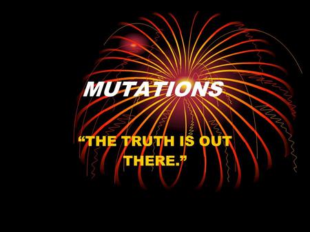 MUTATIONS “THE TRUTH IS OUT THERE.”. “What’s in a gamete?” A gamete is a cell that fuses with another cell in SEXUAL REPRODUCTION. This means that the.