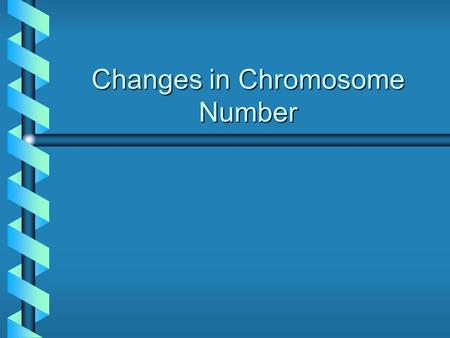 Changes in Chromosome Number. Chromosome Number Mutations Type of Mutation Difference from wild type chromosome number Aneuploidy Abnormal number of individual.