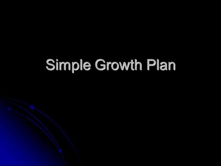 Simple Growth Plan. Make a Friend Through your work, family, social contacts, or “ chance encounters” seek out someone who does not yet know Jesus as.