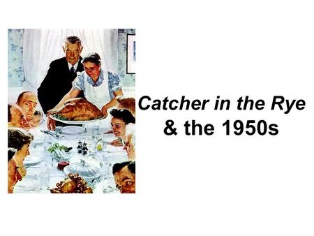 Catcher in the Rye & the 1950s. Historical Context: WWII The Catcher in the Rye was published in 1951. August, 1945: first atomic bombs used in warfare.