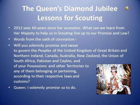 The Queen’s Diamond Jubilee Lessons for Scouting 2012 sees 60 years since her accession. What can we learn from Her Majesty to help us in Scouting live.