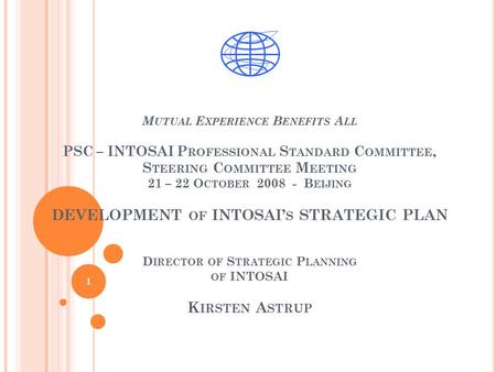 M UTUAL E XPERIENCE B ENEFITS A LL PSC – INTOSAI P ROFESSIONAL S TANDARD C OMMITTEE, S TEERING C OMMITTEE M EETING 21 – 22 O CTOBER 2008 - B EIJING DEVELOPMENT.