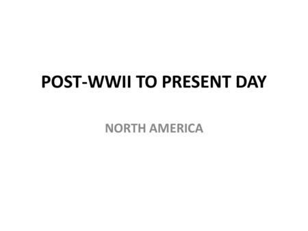 POST-WWII TO PRESENT DAY NORTH AMERICA. United States – economic and baby boom “Red Scare” led by Senator Joseph McCarthy in the 1950s – Communists are.