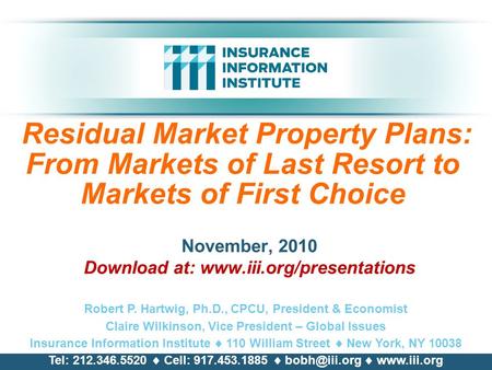 Residual Market Property Plans: From Markets of Last Resort to Markets of First Choice November, 2010 Download at: www.iii.org/presentations Robert P.