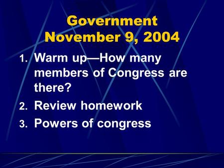 Government November 9, 2004 1. Warm up—How many members of Congress are there? 2. Review homework 3. Powers of congress.