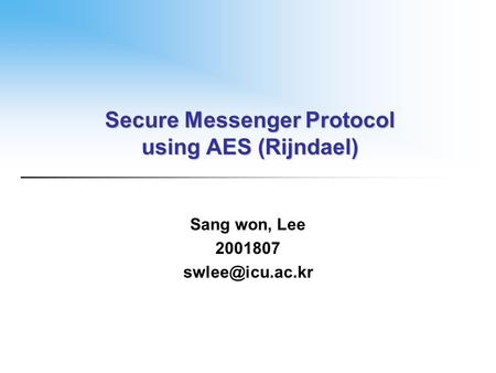 Secure Messenger Protocol using AES (Rijndael) Sang won, Lee 2001807