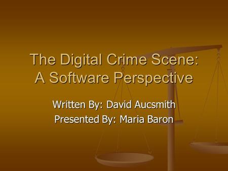 The Digital Crime Scene: A Software Perspective Written By: David Aucsmith Presented By: Maria Baron.