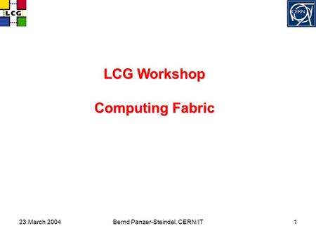 23.March 2004Bernd Panzer-Steindel, CERN/IT1 LCG Workshop Computing Fabric.