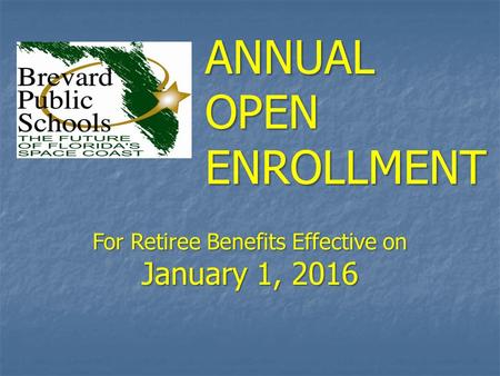 For Retiree Benefits Effective on January 1, 2016 ANNUAL OPEN ENROLLMENT.