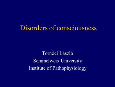 Disorders of consciousness Tornóci László Semmelweis University Institute of Pathophysiology.