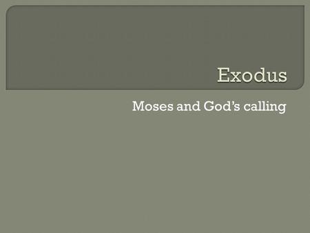 Moses and God’s calling.  Moses is born to a Levite.  His mom hides him for 3 months.  When he no longer able to be hidden, he mom makes a basket,