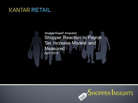 ShopperScape ® Snapshot Shopper Reaction to Payroll Tax Increase Modest and Measured April 2013.