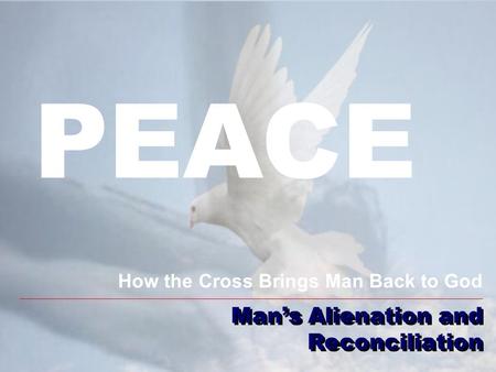 Man’s Alienation and Reconciliation How the Cross Brings Man Back to God PEACE.