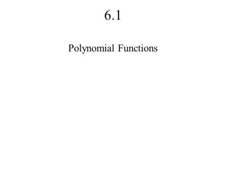 6.1 Polynomial Functions. Monomials A monomial is a number, a variable or the product of both.