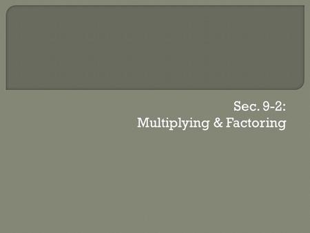 Sec. 9-2: Multiplying & Factoring. To multiply a MONOMIAL with a polynomial, simply distribute the monomial through to EACH term of the polynomial. i.e.