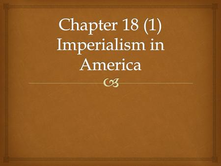  1.Define Imperialism: The policy in which stronger nations extend their economic, political, or military control over weaker territories. 2. What three.