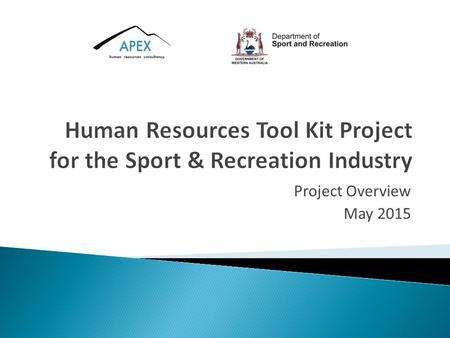 Project Overview May 2015. www.apexhrc.com Stage 1 – July 2014 Project Scoping Stakeholder review & feedback DSR HRIAG Selection of SSA’s Industry needs.