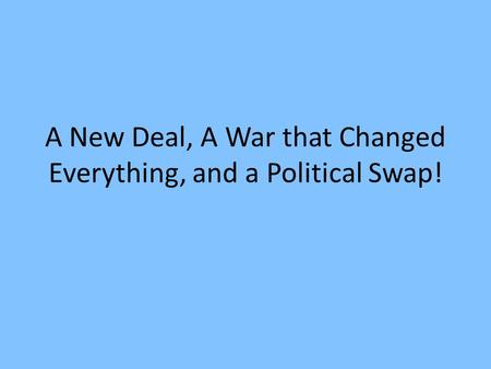 A New Deal, A War that Changed Everything, and a Political Swap!