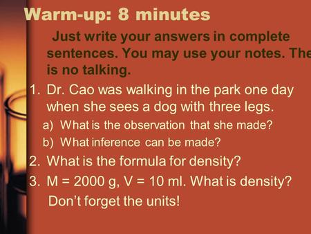 Warm-up: 8 minutes Just write your answers in complete sentences. You may use your notes. There is no talking. 1.Dr. Cao was walking in the park one day.