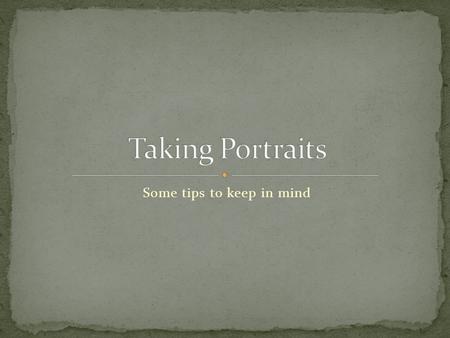 Some tips to keep in mind. Change your perspective Play with eye contact Vary the placement of your subject Take a series of shots Fill the frame.