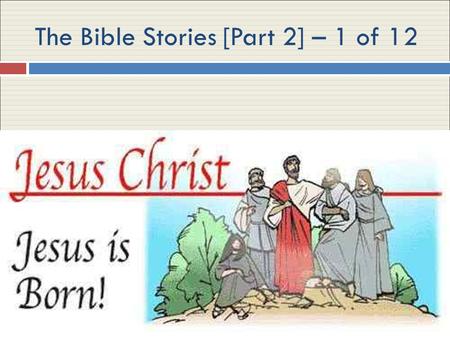 The Bible Stories [Part 2] – 1 of 12. Now God sent an angel to a young lady named Mary. The angel told her she would have a baby and that the baby would.