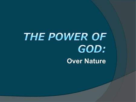 Over Nature.  Beginning & End Creation (Gen. 1:1, Heb. 11:3) Destruction (II Peter 3:7, 10) “The universe was created by the word of God ” “By the same.