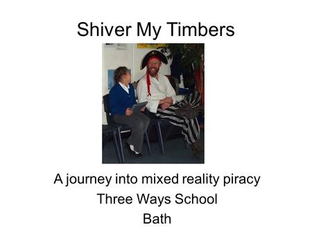 Shiver My Timbers A journey into mixed reality piracy Three Ways School Bath.