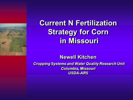 Current N Fertilization Strategy for Corn in Missouri Newell Kitchen Cropping Systems and Water Quality Research Unit Columbia, Missouri USDA-ARS.