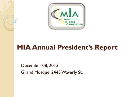 MIA Annual President’s Report December 08, 2013 Grand Mosque, 2445 Waverly St.