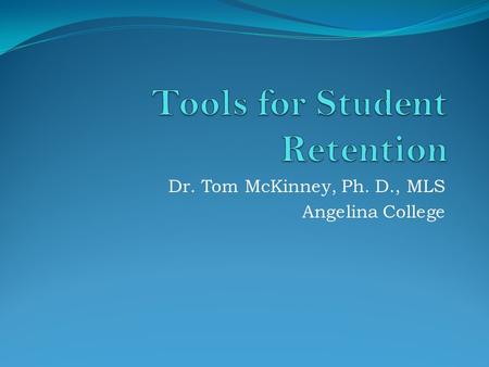 Dr. Tom McKinney, Ph. D., MLS Angelina College. Blackboard Student Retention Tools Blackboard gives you three sets of student retention tools: Course.