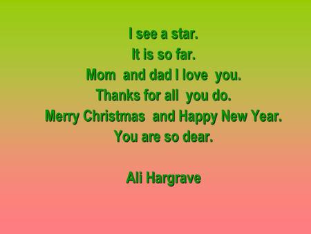 I see a star. It is so far. Mom and dad I love you. Thanks for all you do. Merry Christmas and Happy New Year. You are so dear. Ali Hargrave.