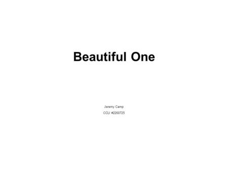 Beautiful One Jeremy Camp CCLI #2260725. Wonderful, So Wonderful Your Unfailing Love, Your cross has spoken mercy over me No eye has seen, no ear has.